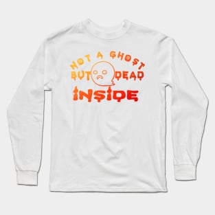 Not A Ghost But Dead Inside Long Sleeve T-Shirt